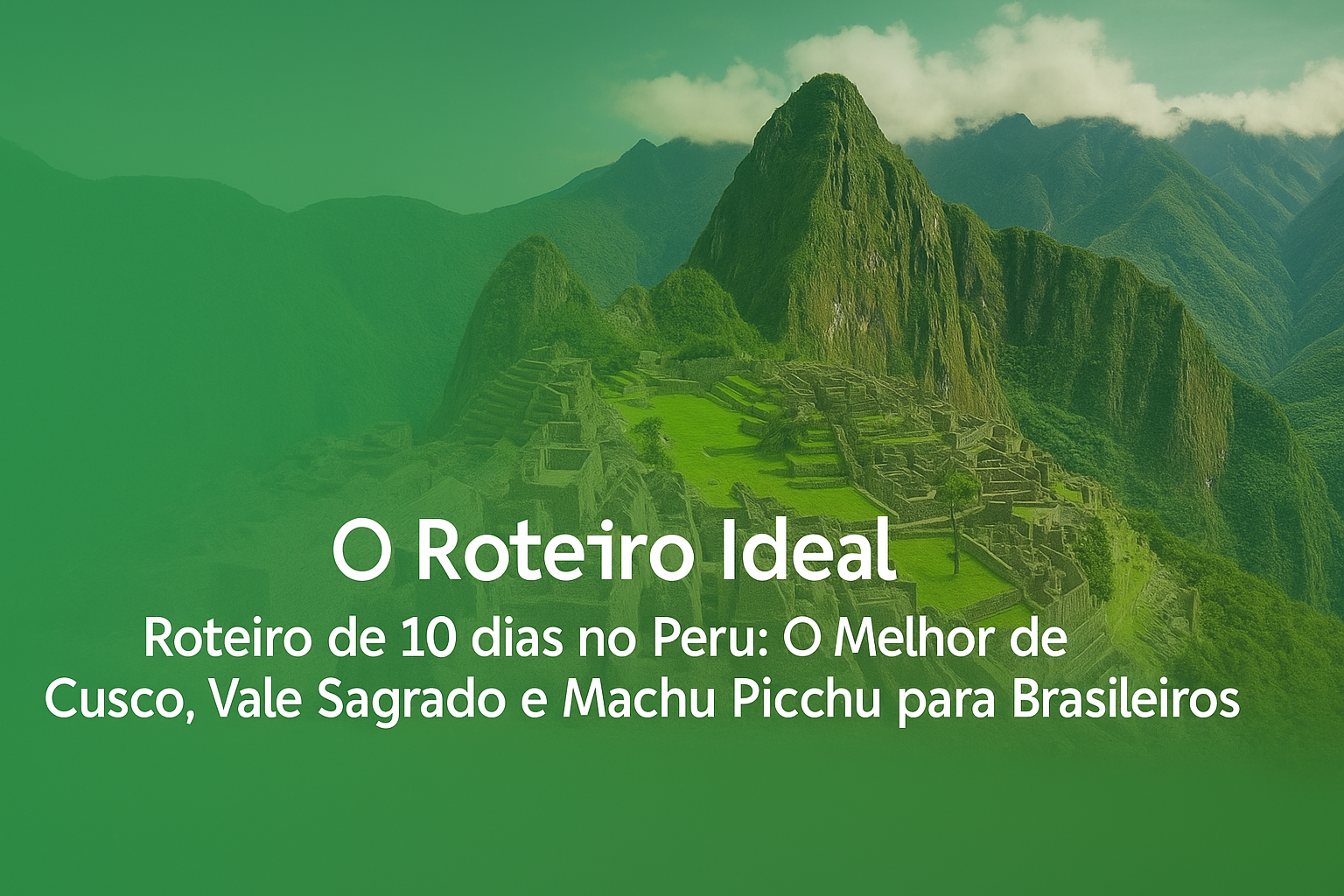 O Roteiro Mágico de 10 Dias no Peru Detalhado
