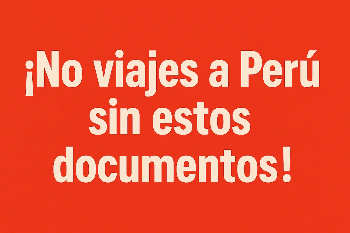 No Viajes a Peru sin llevar estos Documentos obligatoriamente.